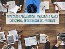 Immagine di Percorso specialistico - Vigilare la banca che cambia: sfide e rischi del presente